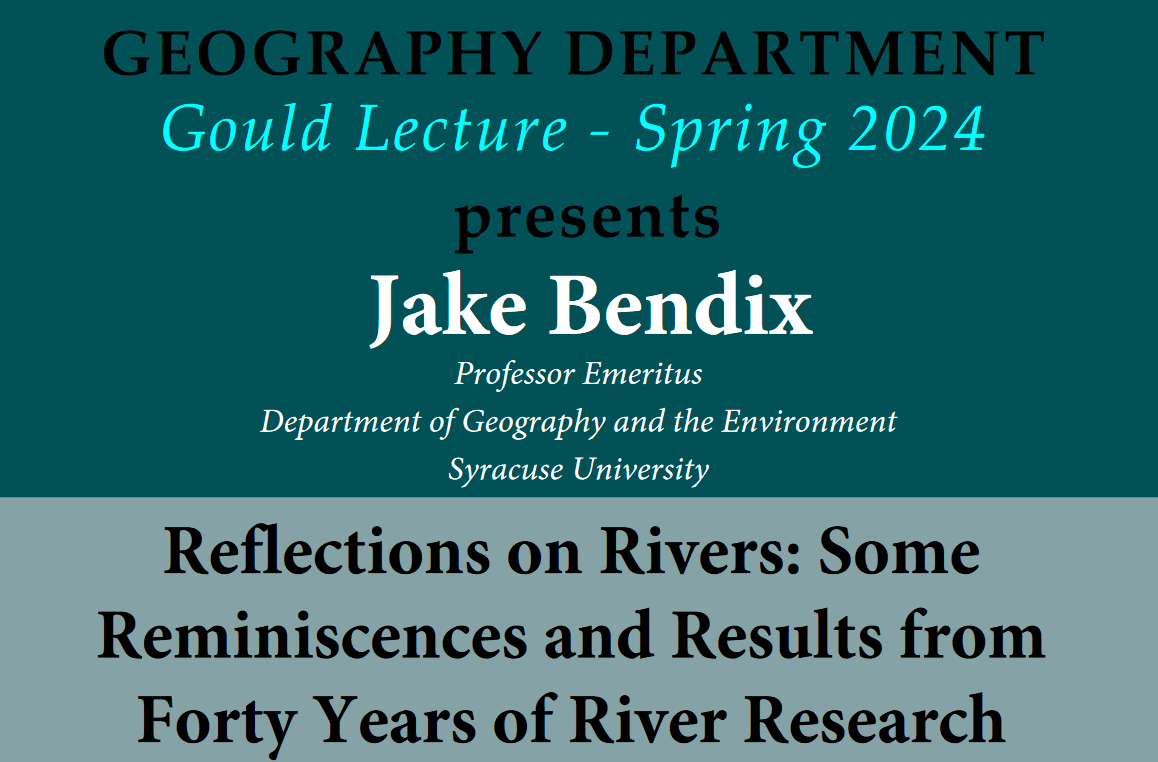 Gould Lecture Spring 2024 presents Jake Bendix, Professor Emeritis, Department of Geography and Environmental, Syracuse University.  Reflections on Rivers: Some Reminiscences and Results from Forty Years of River Research